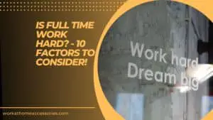 Is Full Time Work Hard - Work hard dream big