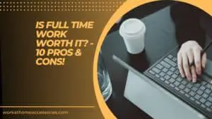 Is full time work worth it? - Person typing on laptop